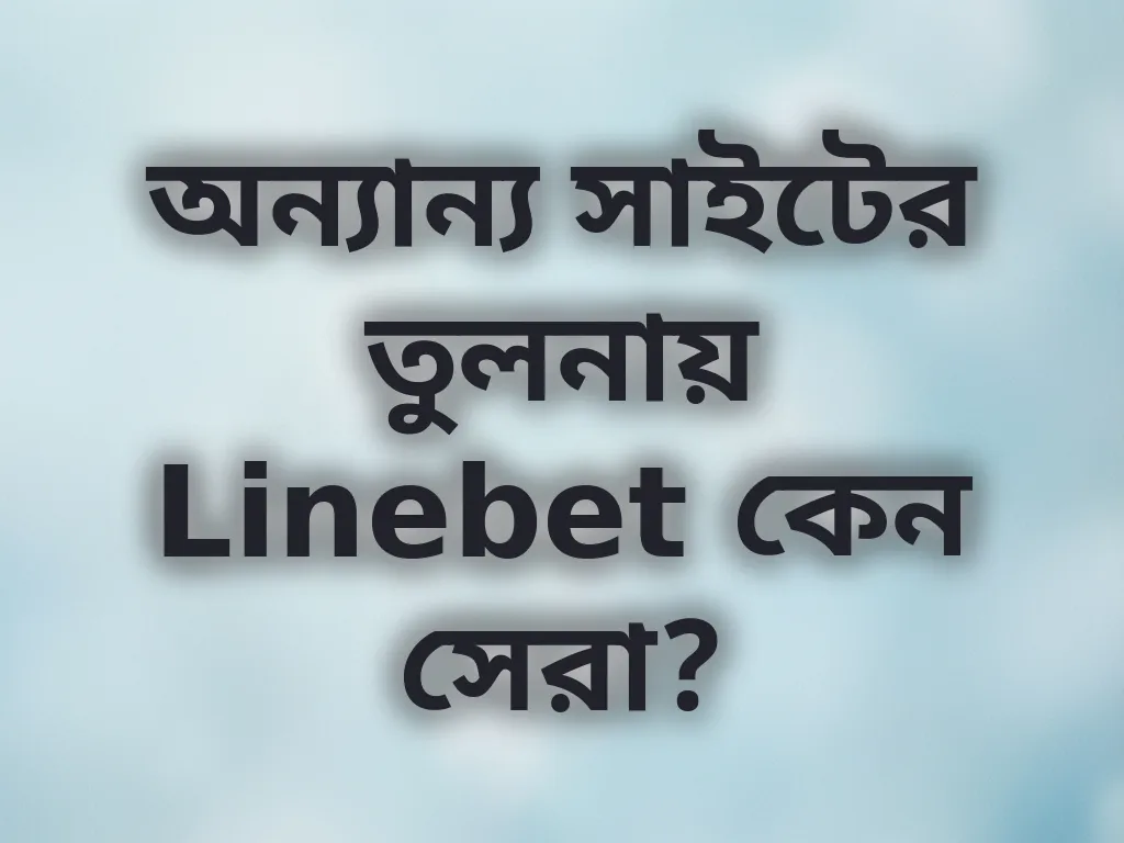 অন্যান্য সাইটের তুলনায় Linebet কেন সেরা?